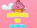 Fireball Vs Ice Cream