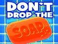 Don't Drop The Soap
