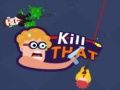 Kill that