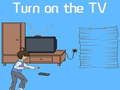 Turn on the TV