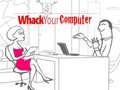 Whack Your Computer Whack Your Computer