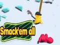 Smack'em all 