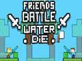 Friends Battle Water Die