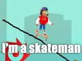 I'm a skateman