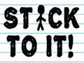 Stick To It! Stick To It!