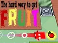 The Hard Way To Get Fruit The Hard Way To Get Fruit