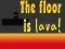 The Floor is Lava
