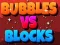 Bubbles Vs Blocks