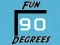 Fun 90 Degrees