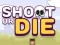 Shoot or Die