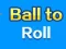 Ball To Roll