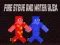 Fire Steve and Water Alex