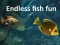 Endless fish fun