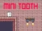 Mini Tooth
