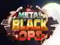 Metal Black Ops Metal Black Ops