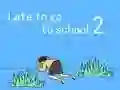 Late to go to school 2 Late to go to school 2