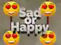 Sad or Happy Sad or Happy