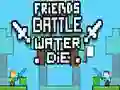 Friends Battle Water Die