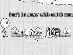 Don't be angry with match man