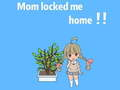 Mom locked me home