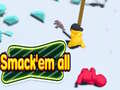 Smack'em all 